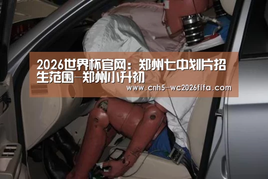 2026世界杯官网:郑州七中划片招生范围-郑州小升初(图3) 2026世界杯官网