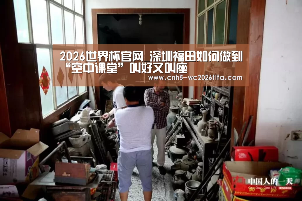 2026世界杯官网_深圳福田如何做到“空中课堂”叫好又叫座(图1) 世界杯买球